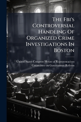 The Fbi's Controversial Handling Of Organized Crime Investigations In Boston