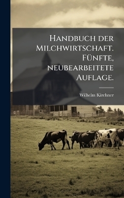 Handbuch der Milchwirtschaft. F&Atilde;1/4nfte, neubearbeitete Auflage. - Wilhelm Kirchner