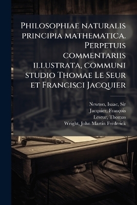 Philosophiae naturalis principia mathematica. Perpetuis commentariis illustrata, communi studio Thomae Le Seur et Francisci Jacquier - Isaac Newton, François Jacquier, Thomas Leseur