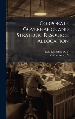 Corporate Governance and Strategic Resource Allocation - Lawrence W T Loh, N Venkatraman