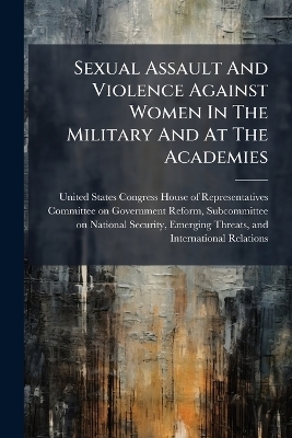 Sexual Assault And Violence Against Women In The Military And At The Academies - 