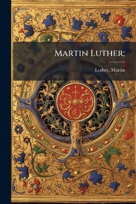 Martin Luther; - Martin Luther