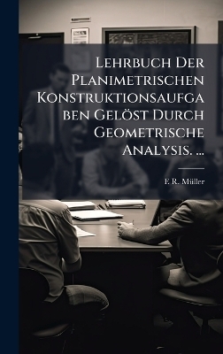 Lehrbuch Der Planimetrischen Konstruktionsaufgaben Gelöst Durch Geometrische Analysis. ...