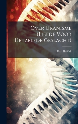 Over Uranisme (Liefde Voor Hetzelfde Geslacht) - Karl Ihlfeldt