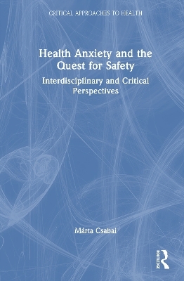 Health Anxiety and the Quest for Safety - M&aacute;rta Csabai