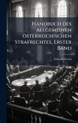 Handbuch des allgemeinen &ouml;sterreichischen Strafrechtes, Erster Band - Eduard Herbst