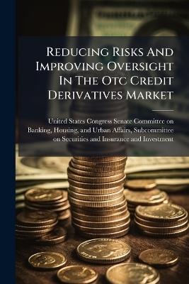 Reducing Risks And Improving Oversight In The Otc Credit Derivatives Market - 
