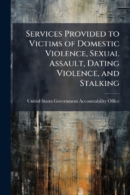 Services Provided to Victims of Domestic Violence, Sexual Assault, Dating Violence, and Stalking - 