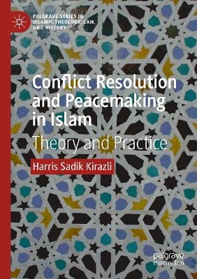 Conflict Resolution and Peacemaking in Islam - Harris Sadik Kirazli