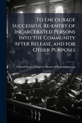 To Encourage Successful Re-entry of Incarcerated Persons Into the Community After Release, and for Other Purposes