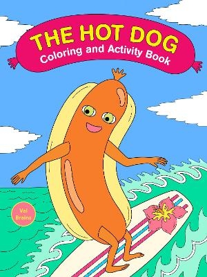 The Hot Dog Coloring and Activity Book - Val Brains