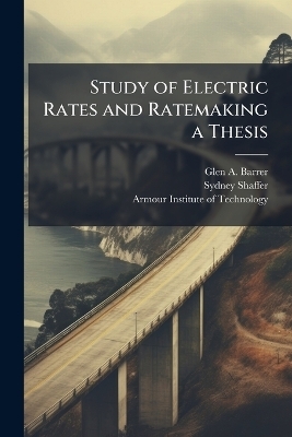 Study of Electric Rates and Ratemaking a Thesis - Glen A Barrer, Sydney Shaffer
