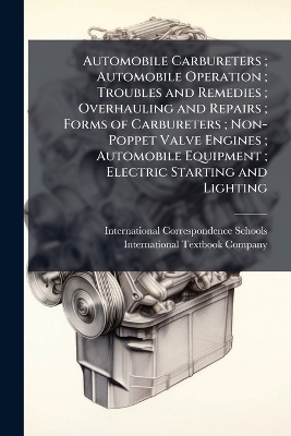Automobile Carbureters; Automobile Operation; Troubles and Remedies; Overhauling and Repairs; Forms of Carbureters; Non-Poppet Valve Engines; Automobile Equipment; Electric Starting and Lighting