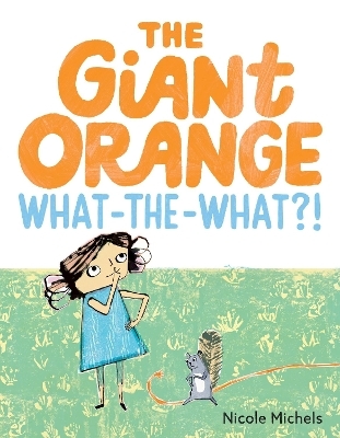 The Giant Orange What-the-What?! - Nicole Michels