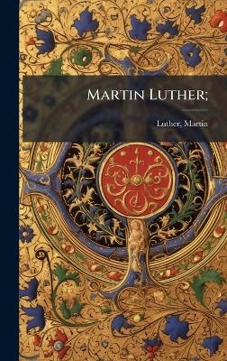 Martin Luther; - Martin Luther