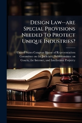 Design Law--are Special Provisions Needed To Protect Unique Industries? - 