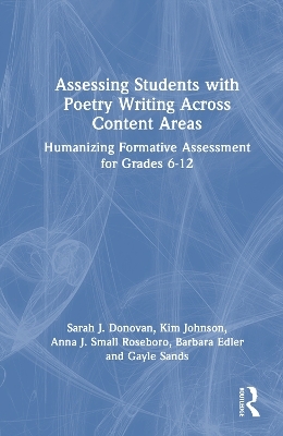 Assessing Students with Poetry Writing Across Content Areas - Sarah J. Donovan, Kim Johnson, Anna J. Small Roseboro, Barbara Edler, Gayle Sands