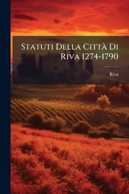 Statuti Della Citt&Atilde; Di Riva 1274-1790 -  Riva