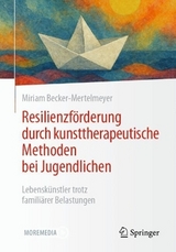 Resilienzf&ouml;rderung durch kunsttherapeutische Methoden bei Jugendlichen - Miriam Becker-Mertelmeyer