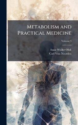 Metabolism and Practical Medicine - Isaac Walker Hall, Carl Von Noorden