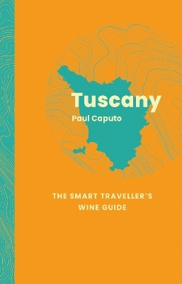 Tuscany: The Smart Traveller's Wine Guide - Paul Caputo