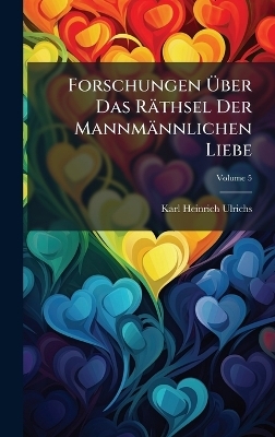 Forschungen &Atilde;ber Das R&auml;thsel Der Mannm&auml;nnlichen Liebe - Karl Heinrich Ulrichs