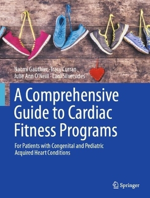 A Comprehensive Guide to Cardiac Fitness Programs - MD Gauthier  Naomi, PhD Curran  Tracy, MS O'Neill  Julie Ann, MST Silversides  Lani