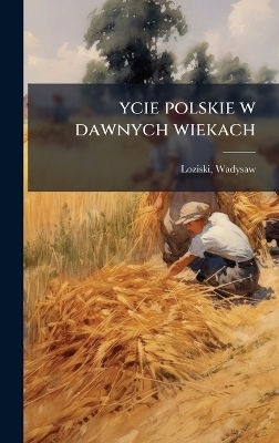 ycie polskie w dawnych wiekach - Wadysaw Loziski
