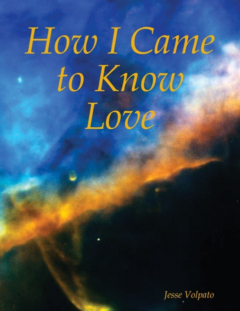 How I Came to Know Love -  Jesse Volpato