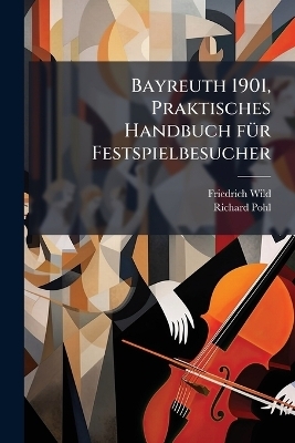 Bayreuth 1901, Praktisches Handbuch f&Atilde;1/4r Festspielbesucher - Friedrich Wild, Richard Pohl