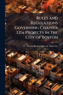Rules and Regulations Governing Chapter 121a Projects in the City of Boston - Boston Redevelopment Authority