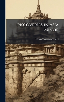 Discoveries in Asia Minor - Francis Vyvyan Arundell