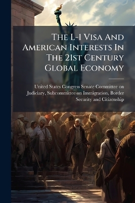 The L-1 Visa And American Interests In The 21st Century Global Economy - 