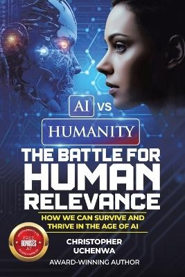 AI vs. Humanity - The Battle for Human Relevance - Christopher Uchenwa