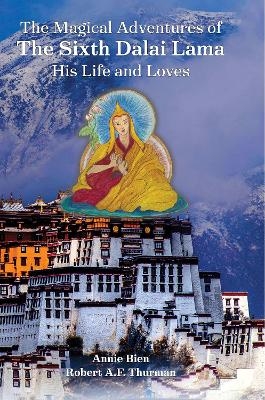 The Magical Adventures of the Sixth Dalai Lama - Annie Bien, Robert Thurman