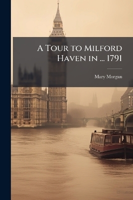 A Tour to Milford Haven in ... 1791