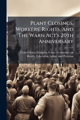 Plant Closings, Workers' Rights, And The Warn Act's 20th Anniversary - 