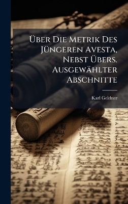 Ãber Die Metrik Des JÃ1/4ngeren Avesta, Nebst Ãbers. Ausgewählter Abschnitte