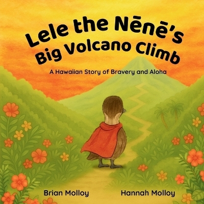 Lele the Nēnē's Big Volcano Climb - Brian Molloy, Hannah Molloy