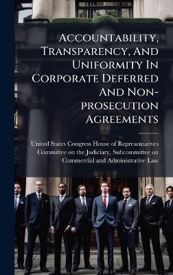 Accountability, Transparency, And Uniformity In Corporate Deferred And Non-prosecution Agreements - 