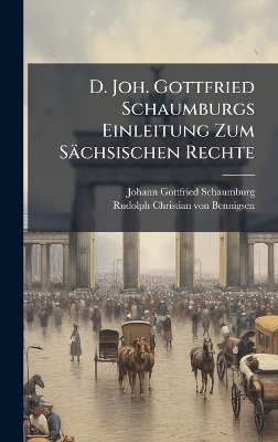 D. Joh. Gottfried Schaumburgs Einleitung Zum Sächsischen Rechte