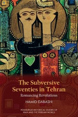 The Subversive Seventies in Tehran - Hamid Dabashi
