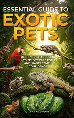 Essential Guide to Exotic Pets - Luna Wildheart