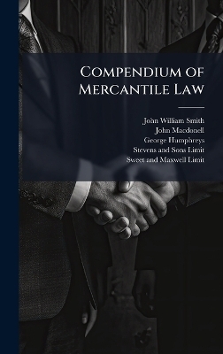 Compendium of Mercantile Law - John William Smith, John MacDonell, George Humphreys
