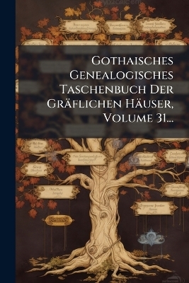 Gothaisches Genealogisches Taschenbuch Der Gr&auml;flichen H&auml;user, Volume 31... -  Anonymous