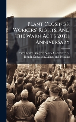 Plant Closings, Workers' Rights, And The Warn Act's 20th Anniversary