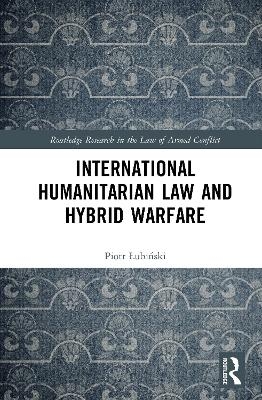 International Humanitarian Law and Hybrid Warfare - Piotr Łubiński