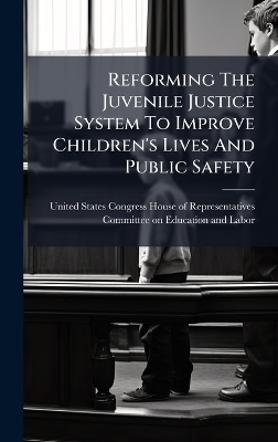 Reforming The Juvenile Justice System To Improve Children's Lives And Public Safety