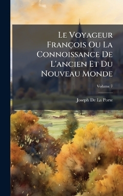 Le Voyageur Fran&ccedil;ois Ou La Connoissance De L'ancien Et Du Nouveau Monde - Joseph De La Porte