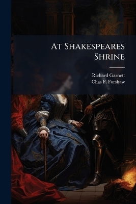 At Shakespeares Shrine - Richard Garnett, Chas F Forshaw